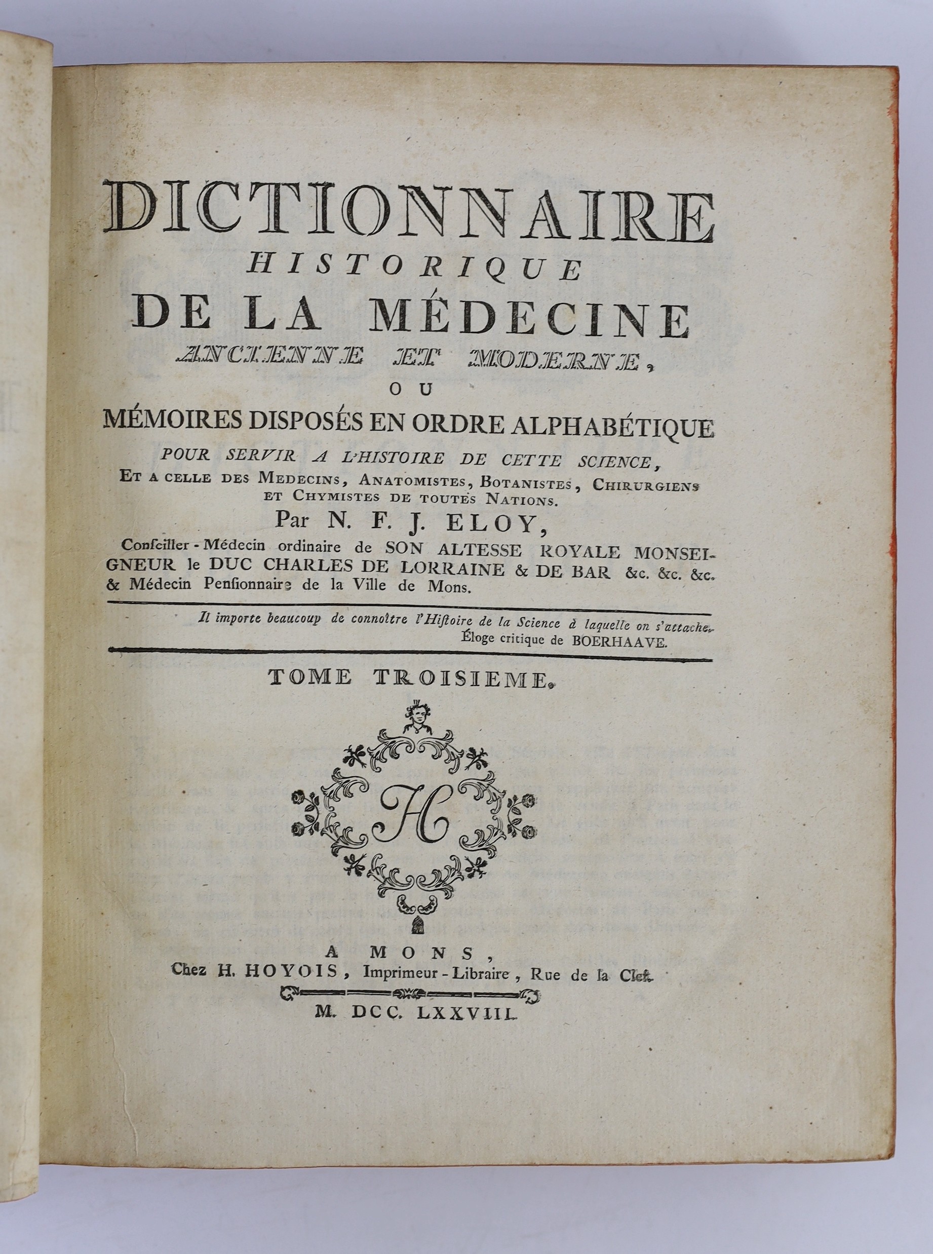 Eloy, N.F.J. - Dictionnaire Historique de la Medecine Ancienne et Moderne ... (2nd edition), 4 vols. engraved frontis and text decorations; contemp. mottled calf, gilt-decorated panelled spines, marbled e/ps., 4to. Mons: